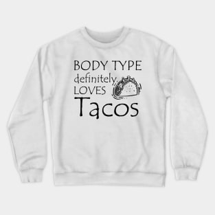 Taco - Body type definitely loves tacos Crewneck Sweatshirt